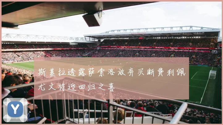 斯基拉透露萨索洛放弃买断费利佩尤文将迎回归之喜